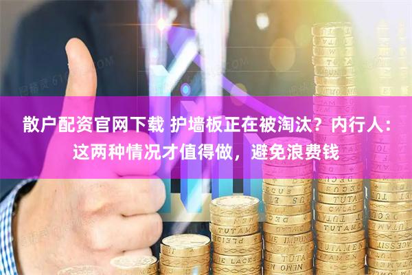 散户配资官网下载 护墙板正在被淘汰？内行人：这两种情况才值得做，避免浪费钱